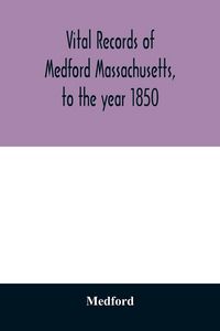Produktbild: Vital records of Medford Massachusetts, to the year 1850