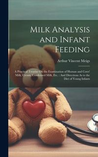 Produktbild: Milk Analysis and Infant Feeding: A Practical Treatise On the Examination of Human and Cows' Milk, Cream, Condensed Milk, Etc.: And Directions As to t