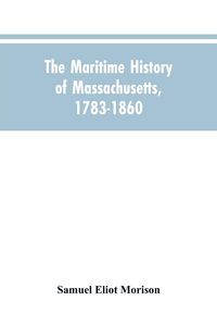 Produktbild: The Maritime History Of Massachusetts, 1783-1860