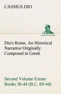 Produktbild: Dio's Rome, Volume 2 An Historical Narrative Originally Composed in Greek During the Reigns of Septimius Severus, Geta and Caracalla, Macrinus, Elagabalus and Alexander Severus and Now Presented in English Form. Second Volume Extant Books 36-44 (B.C. 69-44).