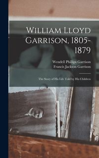 Produktbild: William Lloyd Garrison, 1805-1879; the Story of His Life Told by His Children