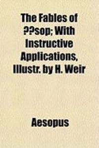 Produktbild: The Fables of Sop; With Instructive Applications, Illustr. by H. Weir