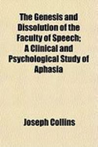 Produktbild: The Genesis and Dissolution of the Faculty of Speech; A Clinical and Psychological Study of Aphasia