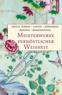 Produktbild: Meisterwerke fern&ouml;stlicher Weisheit. Khalil Gibran, Der Prophet. Laotse, Tao te king. Konfuzius, Der Weg der Wahrhaftigkeit. Buddha, Die Pfeiler der Einsicht. Bhagavadgita