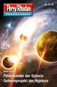 Produktbild: Planetenroman 75 + 76: Findelkinder der Galaxis / Geheimprojekt der Hyptons