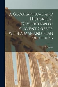 Produktbild: A Geographical and Historical Description of Ancient Greece, With a Map and Plan of Athens