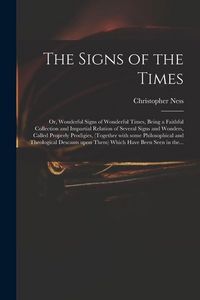 Produktbild: The Signs of the Times: or, Wonderful Signs of Wonderful Times, Being a Faithful Collection and Impartial Relation of Several Signs and Wonder
