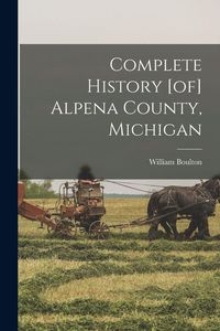 Produktbild: Complete History [of] Alpena County, Michigan