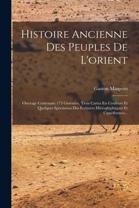 Produktbild: Histoire Ancienne Des Peuples De L'orient: Ouvrage Contenant 175 Gravures, Trois Cartes En Couleurs Et Quelques Sp&eacute;cimens Des &Eacute;critures Hi&eacute;roglyphique