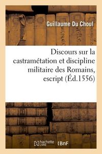 Produktbild: Discours Sur La Castram&eacute;tation Et Discipline Militaire Des Romains, Escript (&Eacute;d.1556)