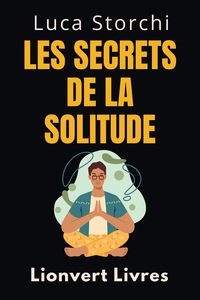 Produktbild: Les Secrets De La Solitude - D&eacute;couvrez Votre Force Int&eacute;rieure (Collection Vie &Eacute;quilibr&eacute;e, #33)