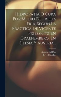 Produktbild: Hidropatia &Oacute; Cura Por Medio Del Agua Fria, Seg&uacute;n La Pr&aacute;ctica De Vicente Priessnitz En Graefemberg, En Silesia Y Austria...