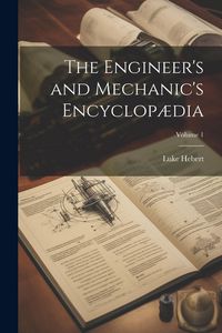 Produktbild: The Engineer's and Mechanic's Encyclop&aelig;dia; Volume 1