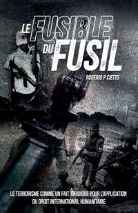 Produktbild: Le Fusible du Fusil - Le Terrorisme comme un Fait Juridique pour l'Application du Droit International Humanitaire