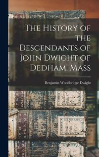 Produktbild: The History of the Descendants of John Dwight of Dedham, Mass