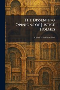 Produktbild: The Dissenting Opinions of Justice Holmes
