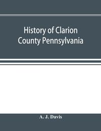 Produktbild: History of Clarion County Pennsylvania; with illustrations and biographical sketches of some of its prominent men and pioneers