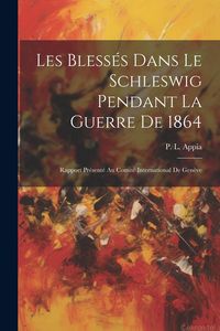 Produktbild: Les Bless&eacute;s Dans Le Schleswig Pendant La Guerre De 1864: Rapport Pr&eacute;sent&eacute; Au Comit&eacute; International De Gen&egrave;ve