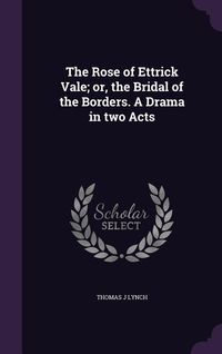 Produktbild: The Rose of Ettrick Vale; or, the Bridal of the Borders. A Drama in two Acts