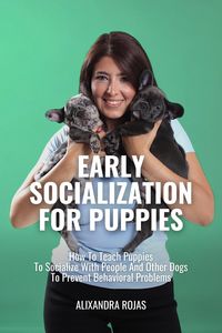 Produktbild: Early Socialization For Puppies How To Teach Puppies To Socialize With People And Other Dogs To Prevent Behavioral Problems