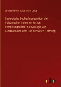 Produktbild: Geologische Beobachtungen &uuml;ber die Vulcanischen Inseln mit kurzen Bemerkungen &uuml;ber die Geologie von Australien und dem Cap der Guten Hoffnung