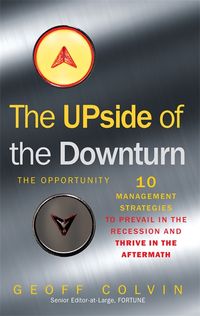 Bild vom Artikel The Upside of the Downturn Ten Management Strategies to Prevail in the Recession and Thrive in the Aftermath. Geoff Colvin vom Autor Geoffrey Colvin