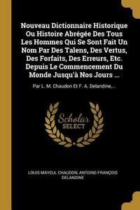 Produktbild: Nouveau Dictionnaire Historique Ou Histoire Abr&eacute;g&eacute;e Des Tous Les Hommes Qui Se Sont Fait Un Nom Par Des Talens, Des Vertus, Des Forfaits, Des Erreurs,