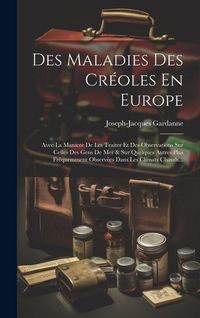 Produktbild: Des Maladies Des Cr&eacute;oles En Europe: Avec La Maniere De Les Traiter Et Des Observations Sur Celles Des Gens De Mer & Sur Quelques Autres Plus Fr&eacute;quemme