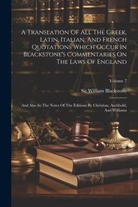 Produktbild: A Translation Of All The Greek, Latin, Italian, And French Quotations Which Occur In Blackstone's Commentaries On The Laws Of England: And Also In The