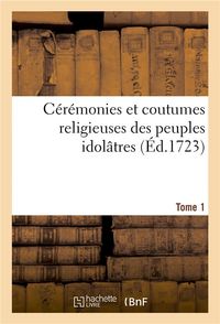 Produktbild: C&eacute;r&eacute;monies Et Coutumes Religieuses Des Peuples Idol&acirc;tres. Tome 1