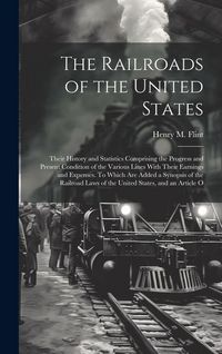 Produktbild: The Railroads of the United States; Their History and Statistics Comprising the Progress and Present Condition of the Various Lines With Their Earning