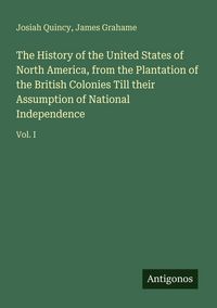 Produktbild: The History of the United States of North America, from the Plantation of the British Colonies Till their Assumption of National Independence