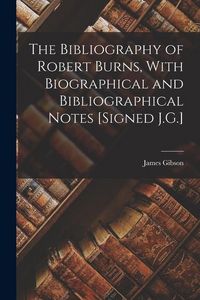 Produktbild: The Bibliography of Robert Burns, With Biographical and Bibliographical Notes [Signed J.G.]