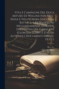 Produktbild: Vita E Campagne Del Duca Arturo Di Wellington Nell' India E Nell'europa Sino Alla Battaglia Di Waterloo Inclusivamente, Estratte Dall'opera Del Cavali