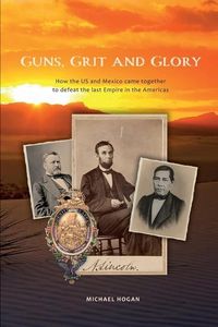 Produktbild: Guns, Grit, and Glory: How the US and Mexico came together to defeat the last Empire in the Americas