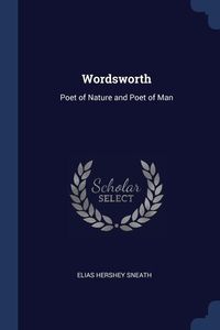 Bild vom Artikel Wordsworth: Poet of Nature and Poet of Man vom Autor Elias Hershey Sneath