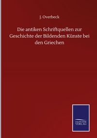 Produktbild: Die antiken Schriftquellen zur Geschichte der Bildenden K&uuml;nste bei den Griechen