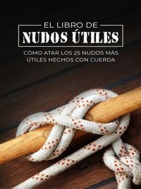 Produktbild: El Libro de Nudos &Uacute;tiles: C&oacute;mo Atar los 25 Nudos M&aacute;s &Uacute;tiles Hechos con Cuerda (Escape, Evasi&oacute;n y Supervivencia)