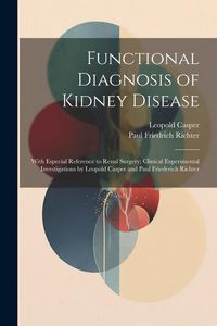 Produktbild: Functional Diagnosis of Kidney Disease: With Especial Reference to Renal Surgery; Clinical Experimental Investigations by Leopold Casper and Paul Frie