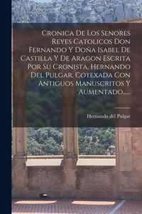 Produktbild: Cronica De Los Senores Reyes Catolicos Don Fernando Y Do&ntilde;a Isabel De Castilla Y De Aragon Escrita Por Su Cronista, Hernando Del Pulgar, Cotexada Con A