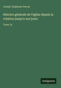 Produktbild: Histoire g&eacute;n&eacute;rale de l'&eacute;glise depuis la cr&eacute;ation jusqu'a nos jours