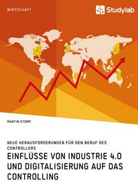 Produktbild: Einfl&uuml;sse von Industrie 4.0 und Digitalisierung auf das Controlling. Neue Herausforderungen f&uuml;r den Beruf des Controllers
