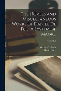 Produktbild: The Novels and Miscellaneous Works of Daniel De Foe. A System of Magic.; Volume XII