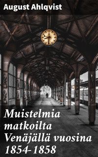 Produktbild: Muistelmia matkoilta Ven&auml;j&auml;ll&auml; vuosina 1854-1858