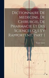 Produktbild: Dictionnaire De Medecine, De Chirurgie, De Pharmacie Et Des Sciences Qui S'y Rapportent, Part 1
