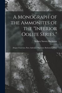 Produktbild: A Monograph of the Ammonites of the "Inferior Oolite Series,": (Stages-Toarcian, Pars; Aalenian; Bajocian; Bathonian, Pars)