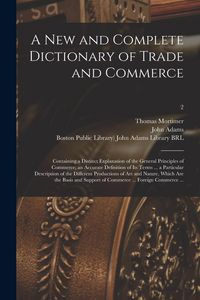 Produktbild: A New and Complete Dictionary of Trade and Commerce: Containing a Distinct Explanation of the General Principles of Commerce; an Accurate Definition o