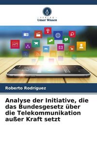 Produktbild: Analyse der Initiative, die das Bundesgesetz &uuml;ber die Telekommunikation au&szlig;er Kraft setzt