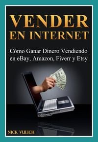 Bild vom Artikel Vender En Internet - Como Ganar Dinero Vendiendo En Ebay, Amazon, Fiverr Y Etsy vom Autor Nick Vulich
