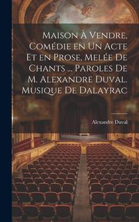 Produktbild: Maison &agrave; vendre, com&eacute;die en un acte et en prose, mel&eacute;e de chants ... Paroles de M. Alexandre Duval. Musique de Dalayrac